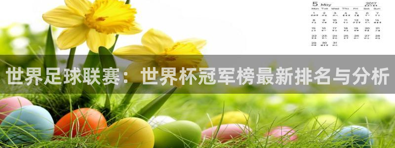 世界杯预赛赛程：世界足球联赛：世界杯冠军榜最新排名与分析